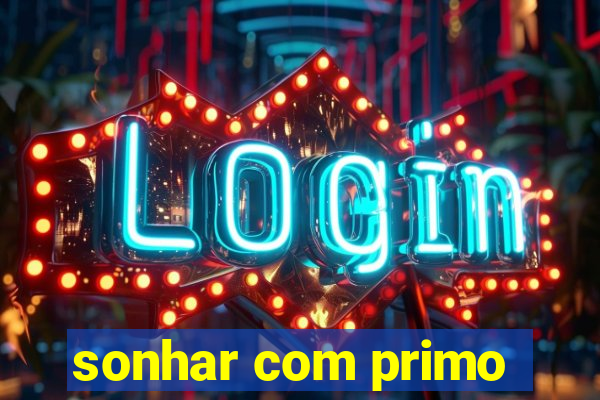 sonhar com primo